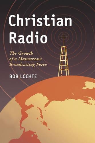 Бумажная книга «Christian Radio: The Growth of a Mainstream Broadcasting Force», автор Боб Лохте - фото №1