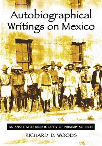 Паперова книга «Autobiographical Writings on Mexico: An Annotated Bibliography of Primary Sources», автор Річард Д. Вудс - фото №1