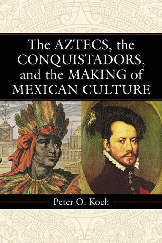 Бумажная книга «The Aztecs, the Conquistadors, and the Making of Mexican Culture», автор Питер О. Кох - фото №1