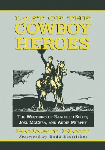 Бумажная книга «Last of the Cowboy Heroes: The Westerns of Randolph Scott, Joel McCrea, and Audie Murphy», автор Роберт Нотт - фото №1