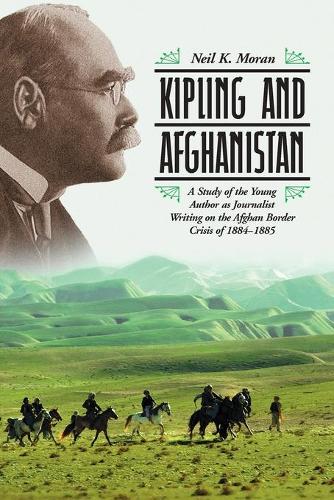 Бумажная книга «Kipling and Afghanistan: A Study of the Young Author as Journalist Writing on the Afghan Border Crisis of 1884-1885», автор Нил К. Моран - фото №1