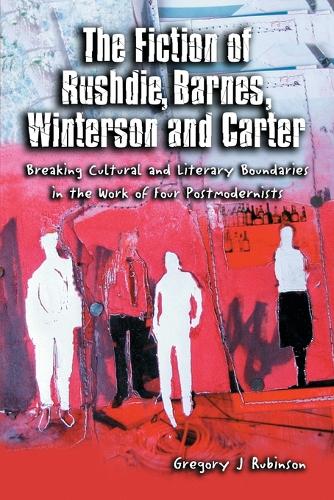 Бумажная книга «The Fiction of Rushdie, Barnes, Winterson and Carter: Breaking Cultural and Literary Boundaries in the Work of Four Postmodernists», автор Грегори Дж. Рубинсон - фото №1