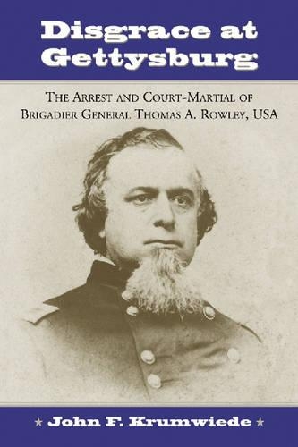 Бумажная книга «Disgrace at Gettysburg: The Arrest and Court-martial of Brigadier General Thomas A. Rowley, USA», автор Джон Ф. Крумвиде - фото №1