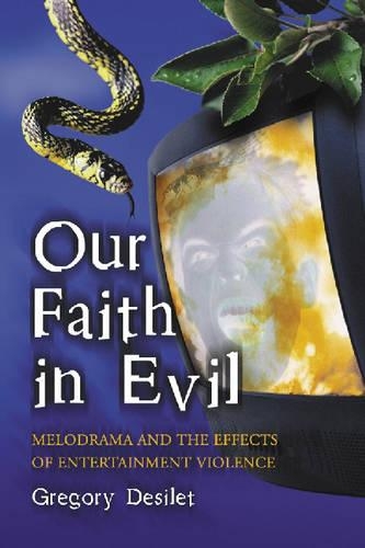 Бумажная книга «Our Faith in Evil: Melodrama and the Effects of Entertainment Violence», автор Грегори Дезилет - фото №1