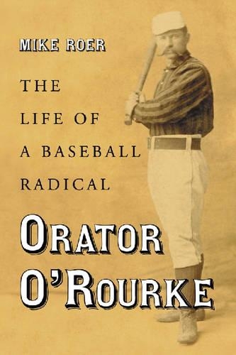 Бумажная книга «Orator O'Rourke: The Life of a Baseball Radical», автор Майк Роер - фото №1