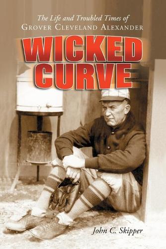 Бумажная книга «Wicked Curve: The Life and Troubled Times of Grover Cleveland Alexander», автор Джон К. Скиппер - фото №1