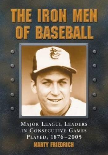 Бумажная книга «The Iron Men of Baseball: Major League Leaders in Consecutive Games Played, 1876-2005», автор Марти Фридрих - фото №1