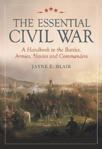 Паперова книга «The Essential Civil War: A Handbook to the Battles, Armies, Navies and Commanders», автор Джейн Е. Блер - фото №1
