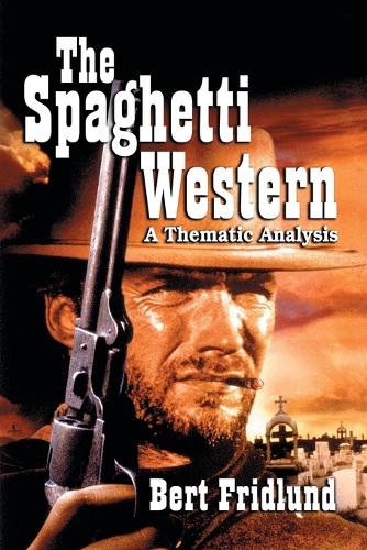 Бумажная книга «The Spaghetti Western: A Thematic Analysis», автор Берт Фридлунд - фото №1