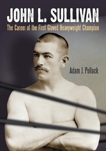 Бумажная книга «John L. Sullivan: The Career of the First Gloved Heavyweight Champion», автор Адам Дж. Поллак - фото №1