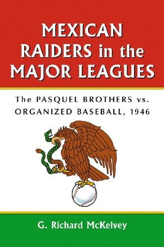 Паперова книга «Mexican Raiders in the Major Leagues: The Pasquel Brothers vs. Organized Baseball, 1946», автор Г. Річард Мак-Келві - фото №1