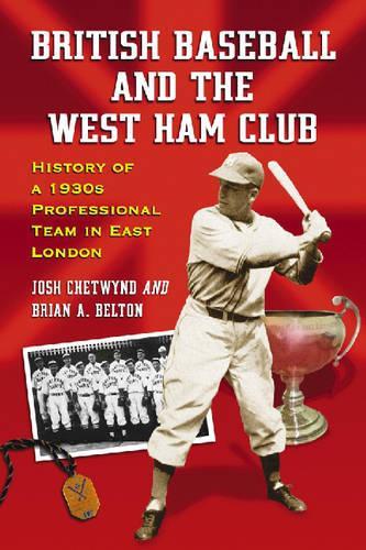 Бумажная книга «British Baseball and the West Ham Club: History of a 1930's Professional Team in East London», авторов Брайан А. Белтон, Джош Четвинд - фото №1