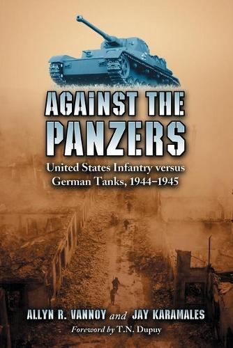 Paper book «Against the Panzers: United States Infantry Versus German Tanks, 1944-1945 - A History of Eight Battles Told Through Diaries, Unit Histories and Interviews», authors Allyn R. Vannoy, Jay Karamales - фото №1