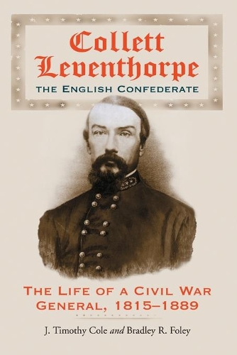 Бумажная книга «Collett Leventhorpe, the English Confederate: The Life of a Civil War General, 1815-1889», авторов Брэдли Р. Фоули, Дж. Тимоти Коул - фото №1