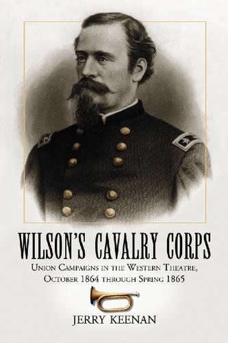 Бумажная книга «Wilson's Cavalry Corps: Union Campaigns in the Western Theatre, October 1864 Through Spring 1865», автор Джерри Кинан - фото №1