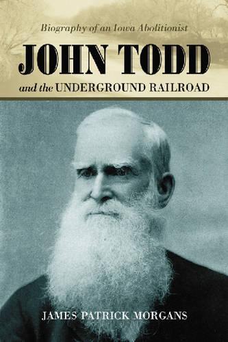 Бумажная книга «John Todd and the Underground Railroad: Biography of an Iowa Abolitionist», автор Джеймс Патрик Морганс - фото №1