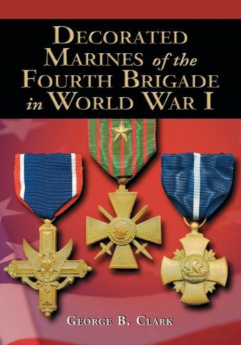 Паперова книга «Decorated Marines of the Fourth Brigade in World War I», автор Джордж Б. Кларк - фото №1