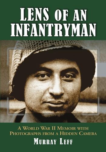 Бумажная книга «Lens of an Infantryman: A World War II Memoir with Photographs from a Hidden Camera», автор Мюррей Лефф - фото №1