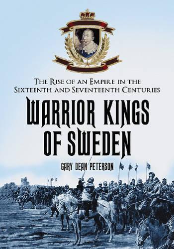 Бумажная книга «Warrior Kings of Sweden: The Rise of an Empire in the Sixteenth and Seventeenth Centuries», автор Гэри Дин Петерсон - фото №1