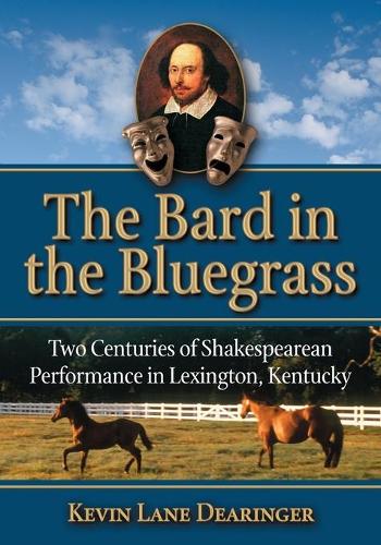 Бумажная книга «The Bard in the Bluegrass: Two Centuries of Shakespearean Performance in Lexington, Kentucky», автор Кевин Лейн Дирингер - фото №1
