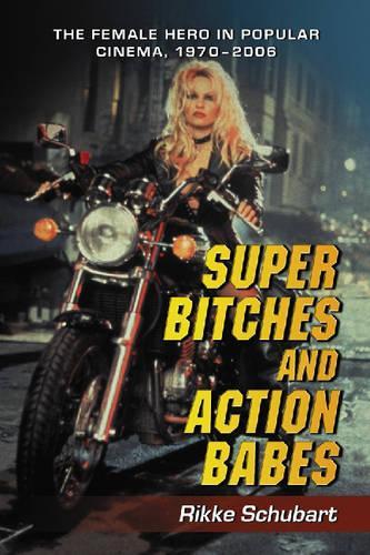 Бумажная книга «Super Bitches and Action Babes: The Female Hero in Popular Cinema, 1970-2006», автор Рикке Шубарт - фото №1