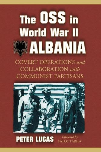 Бумажная книга «The OSS in World War II Albania: Covert Operations and Collaboration with Communist Partisans», автор Питер Лукас - фото №1