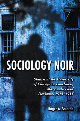 Бумажная книга «Sociology Noir: Studies at the University of Chicago in Loneliness, Marginality and Deviance, 1915-1935», автор Роджер А. Салерно - фото №1