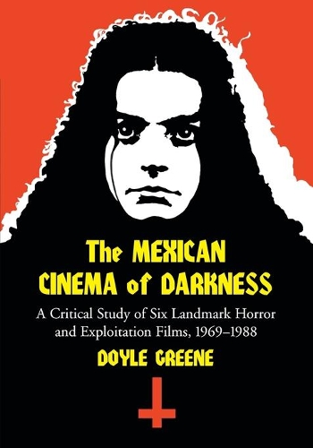 Бумажная книга «The Mexican Cinema of Darkness: A Critical Study of Six Landmark Horror and Exploitation Films, 1969-1988», автор Дойл Грин - фото №1