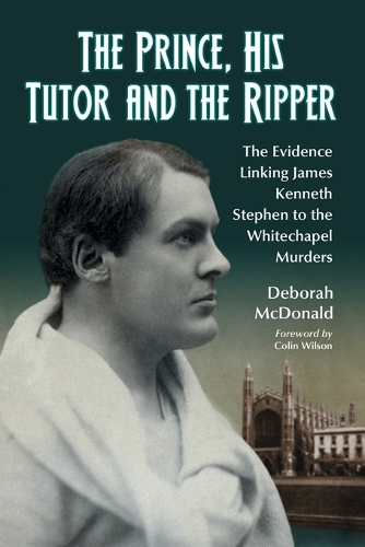 Бумажная книга «The Prince, His Tutor and the Ripper: The Evidence Linking James Kenneth Stephen to the Whitechapel Murders», автор Дебора Макдональд - фото №1
