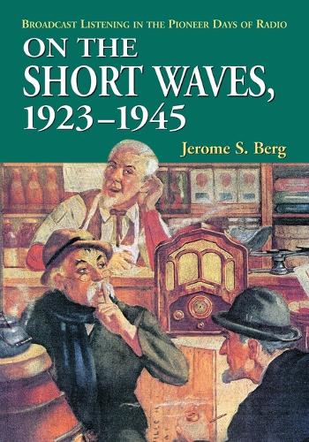 Бумажная книга «On the Short Waves, 1923-1945: Broadcast Listening in the Pioneer Days of Radio», автор Джером С. Берг - фото №1