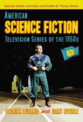 Бумажная книга «American Science Fiction Television Series of the 1950s: Episode Guides and Casts and Credits for Twenty Shows», авторов Гэри Ковилл, Патрик Луканио - фото №1