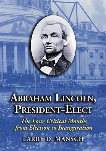 Бумажная книга «Abraham Lincoln, President-elect: The Four Critical Months from Election to Inauguration», автор Ларри Д. Мэнш - фото №1