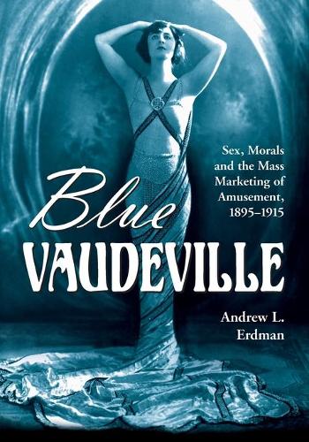 Бумажная книга «Blue Vaudeville: Sex, Morals and the Mass Marketing of Amusement, 1895-1915», автор Эндрю Л. Эрдман - фото №1