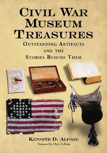 Паперова книга «Civil War Museum Treasures: Outstanding Artifacts and the Stories Behind Them», автор Кеннет Д. Олфорд - фото №1