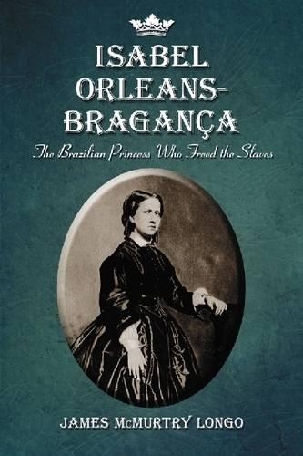 Бумажная книга «Isabel Orleans-Braganza: The Brazilian Princess Who Freed the Slaves», автор Джеймс Макмертри Лонго - фото №1