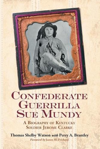 Бумажная книга «Confederate Guerrilla Sue Mundy: A Biography of Kentucky Soldier Jerome Clarke», авторов Перри А. Брэнтли, Томас Шелби Уотсон - фото №1