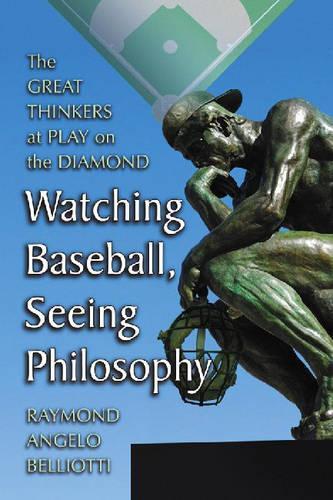 Паперова книга «Watching Baseball, Seeing Philosophy: The Great Thinkers at Play on the Diamond», автор Раймонд Анджело Белліотті - фото №1