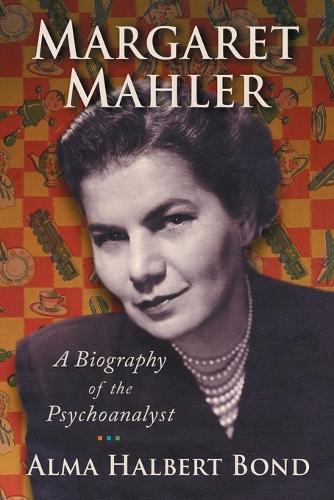 Бумажная книга «Margaret Mahler: A Biography of the Psychoanalyst», автор Альма Халберт Бонд - фото №1