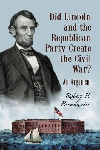 Бумажная книга «Did Lincoln and the Republican Party Create the Civil War?: An Argument», автор Роберт П. Бродвотер - фото №1