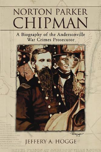 Бумажная книга «Norton Parker Chipman: A Biography of the Andersonville War Crimes Prosecutor», автор Джеффери А. Хогге - фото №1