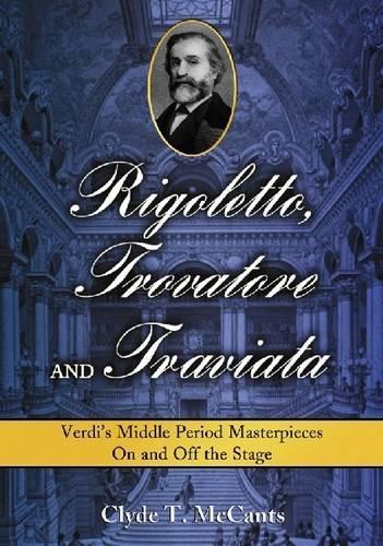 Бумажная книга «Rigoletto, Trovatore and Traviata: Verdi's Middle Period Masterpieces On and Off the Stage», автор Клайд Т. Маккантс - фото №1