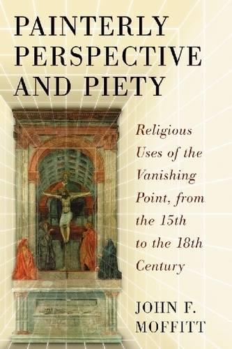 Бумажная книга «Painterly Perspective and Piety: Religious Uses of the Vanishing Point, from the 15th to the 18th Century», автор Джон Ф. Моффитт - фото №1