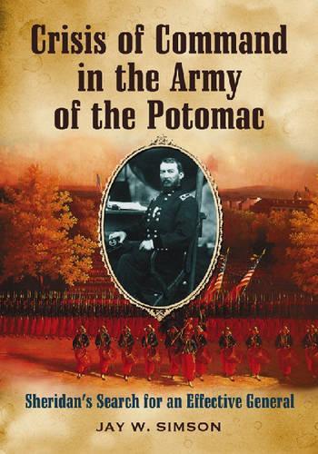 Бумажная книга «Crisis of Command in the Army of the Potomac: Sheridan's Search for an Effective General», автор Джей В. Симсон - фото №1