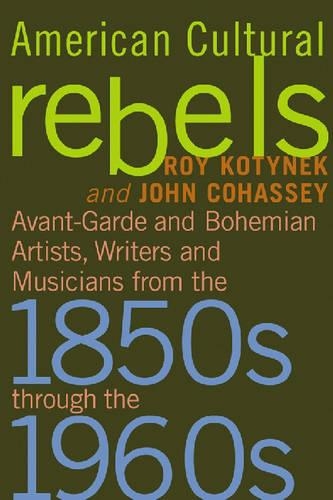 Паперова книга «American Cultural Rebels: Avant-garde and Bohemian Artists, Writers and Musicians from the 1850s Through the 1960s», авторів Джон Кохассі, Рой Котинек - фото №1