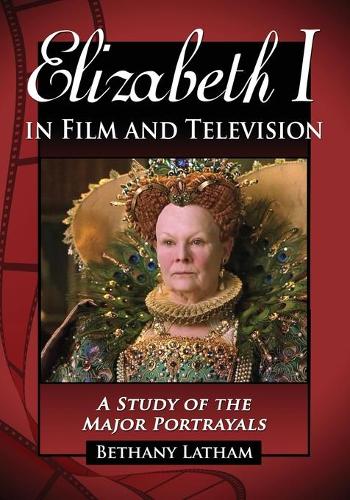 Бумажная книга «Elizabeth I in Film and Television: A Study of the Major Portrayals», автор Бетани Лэтэм - фото №1