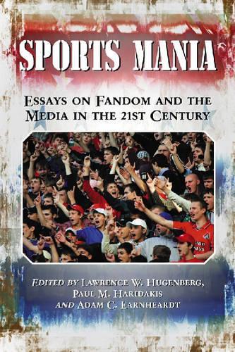 Бумажная книга «Sports Mania: Essays on Fandom and the Media in the 21st Century», авторов Адам К. Эрнхардт, Пол М. Харидакис - фото №1