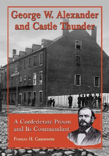 Паперова книга «George W. Alexander and Castle Thunder: A Confederate Prison and Its Commandant», автор Френсіс Г. Кастевенс - фото №1