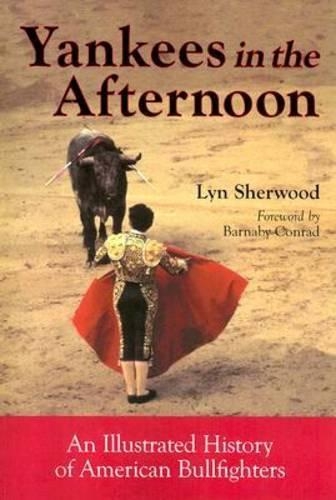 Бумажная книга «Yankees in the Afternoon: An Illustrated History of American Bullfighters», автор Лин Шервуд - фото №1