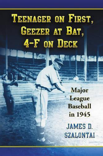 Бумажная книга «Teenager on First, Geezer at Bat, 4-F on Deck: Major League Baseball in 1945», автор Джеймс Д. Салонтай - фото №1