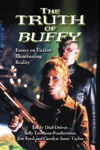 Бумажная книга «The Truth of ""Buffy: Essays on Fiction Illuminating Reality», авторов Кэролин Энн Тейлор, Джим Форд, Салли Эммонс-Фезерстон - фото №1